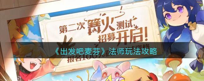 出发吧麦芬出发吧麦芬法师怎么玩 出发吧麦芬法师玩法攻略官方正版下载 - 极玩家