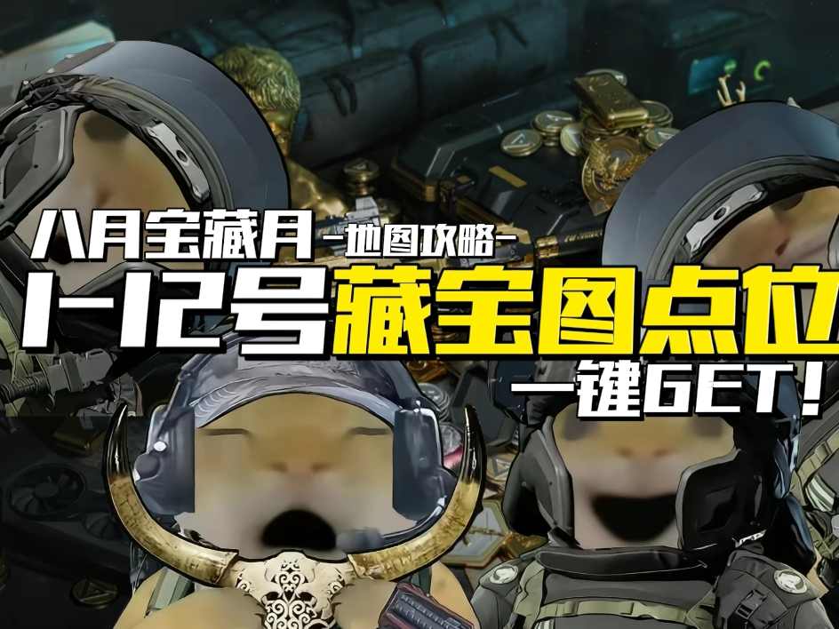 三角洲行动【玩法攻略】宝藏月1~12号藏宝图全点位一键GET！官方正版下载 - 极玩家