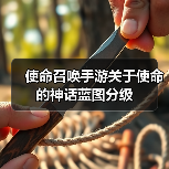 使命召唤手游关于使命的神话蓝图分级(图2) 使命召唤手游关于使命的神话蓝图分级(图2)