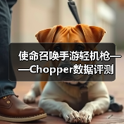 使命召唤手游轻机枪——Chopper数据评测(图2) 使命召唤手游轻机枪——Chopper数据评测(图2)