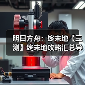 明日方舟:终末地【三测】终末地攻略汇总导航(图3) 明日方舟:终末地【三测】终末地攻略汇总导航(图3)