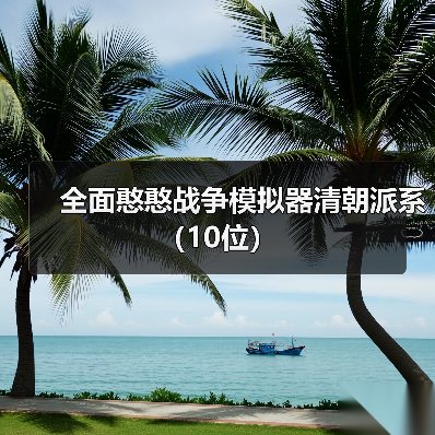 全面憨憨战争模拟器清朝派系(10位)(图4) 全面憨憨战争模拟器清朝派系(10位)(图4)