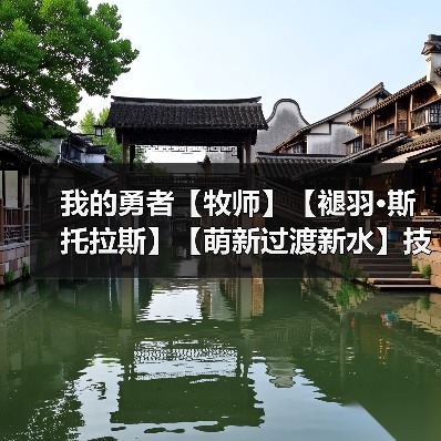 我的勇者【牧师】【褪羽·斯托拉斯】【萌新过渡新水】技能篇攻略20250503(图3) 我的勇者【牧师】【褪羽·斯托拉斯】【萌新过渡新水】技能篇攻略20250503(图3)