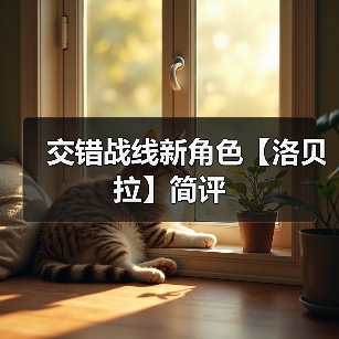 交错战线新角色【洛贝拉】简评官方正版下载 - 极玩家