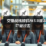 交错战线被机神3.0版本吓晕过去(图3) 交错战线被机神3.0版本吓晕过去(图3)
