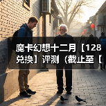 魔卡幻想十二月【128兑换】评测（截止至【1.1】）官方正版下载 - 极玩家