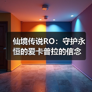 仙境传说RO:守护永恒的爱卡普拉的信念(图1) 仙境传说RO:守护永恒的爱卡普拉的信念(图1)