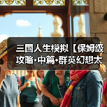 三国人生模拟【保姆级攻略·中篇·群英幻想太守】从入门到入土2025.08版(图1) 三国人生模拟【保姆级攻略·中篇·群英幻想太守】从入门到入土2025.08版(图1)