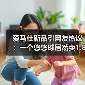 爱马仕新品引网友热议：一个悠悠球居然卖1.8万！（图1）