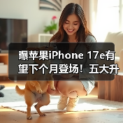 曝苹果iPhone 17e有望下个月登场!五大升级 值得期待(图4) 曝苹果iPhone 17e有望下个月登场!五大升级 值得期待(图4)