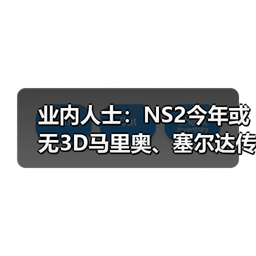 业内人士:NS2今年或无3D马里奥、塞尔达传说新作消息(图1) 业内人士:NS2今年或无3D马里奥、塞尔达传说新作消息(图1)