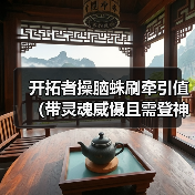 开拓者操脑蛛刷牵引值(带灵魂威慑且需登神)(图3) 开拓者操脑蛛刷牵引值(带灵魂威慑且需登神)(图3)
