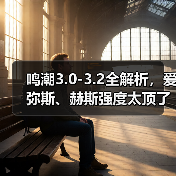 鸣潮3.0-3.2全解析，爱弥斯、赫斯强度太顶了（图1）