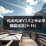 鸣潮鸣潮V3.0上半必拿隐藏成就(9-16)（图3）