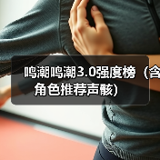 鸣潮鸣潮3.0强度榜(含角色推荐声骸)(图3) 鸣潮鸣潮3.0强度榜(含角色推荐声骸)(图3)