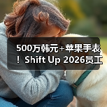 500万韩元+苹果手表！Shift Up 2026员工礼包羡煞旁人（图1）