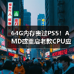 64G内存贵过PS5！AMD或重启老款CPU应对危机官方正版下载 - 极玩家