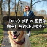 《007》新作PC配置单翻车！写的CPU根本不存在（图4）