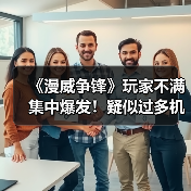 《漫威争锋》玩家不满集中爆发！