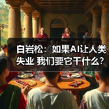 白岩松:如果AI让人类失业 我们要它干什么?(图2) 白岩松:如果AI让人类失业 我们要它干什么?(图2)