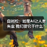 白岩松:如果AI让人类失业 我们要它干什么?(图3) 白岩松:如果AI让人类失业 我们要它干什么?(图3)