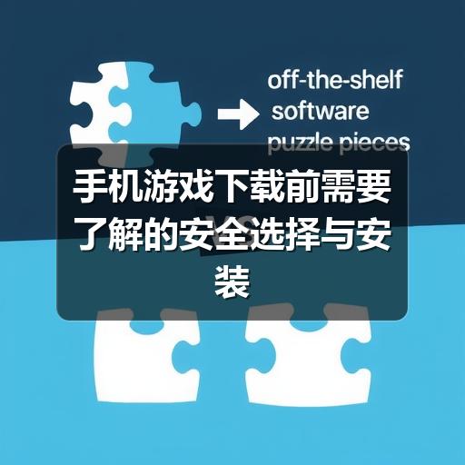 手机游戏下载前需要了解的安全选择与安装建议(图3) 手机游戏下载前需要了解的安全选择与安装建议
